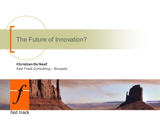 The Future of Innovation?


Christian De Neef
Fast Track Consulting – Brussels
 