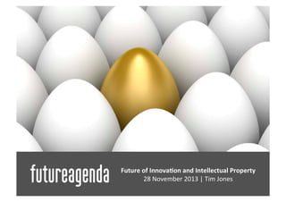 Future	
  of	
  Innova-on	
  and	
  Intellectual	
  Property	
  
	
  28	
  November	
  2013	
  |	
  Tim	
  Jones	
  
	
  

 