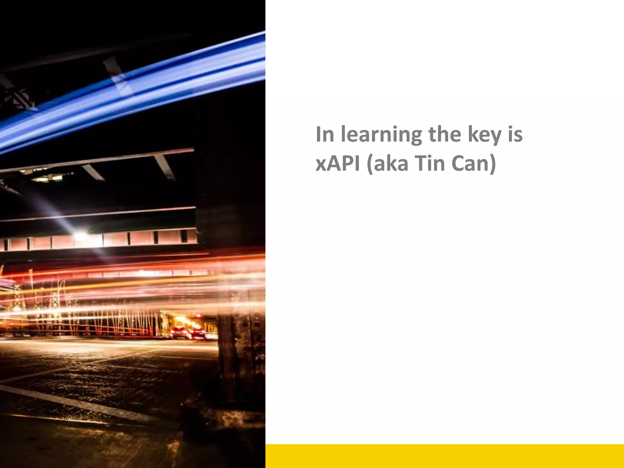 In learning the key is
xAPI (aka Tin Can)
 