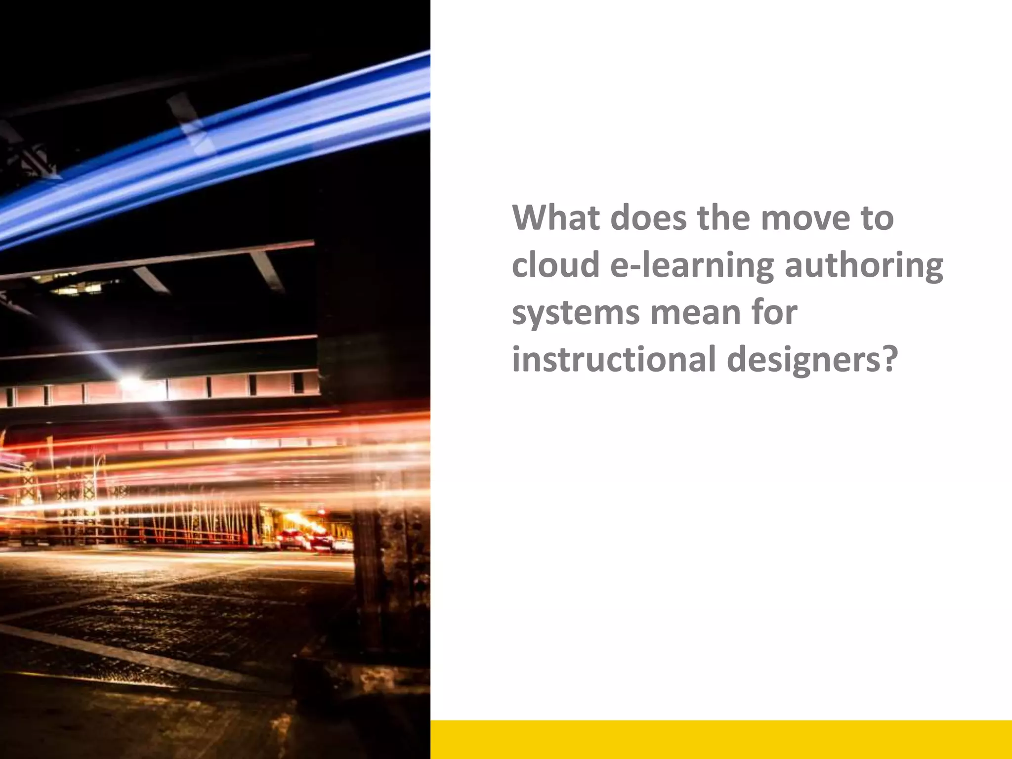 What does the move to
cloud e-learning authoring
systems mean for
instructional designers?
 