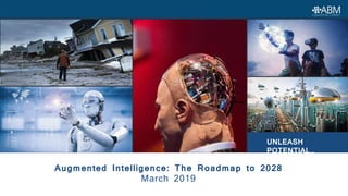UNLEASH
POTENTIAL
Augmented Intelligence: The Roadmap to 2028
March 2019
UNLEASH
POTENTIAL
 
