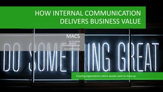 HOW INTERNAL COMMUNICATION
DELIVERS BUSINESS VALUE
MACS
12-11-2018
Bloch&Østergaard
Jonas Bladt Hansen
Creating organisations where people want to show up
 