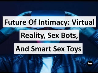 Future Of Intimacy: Virtual
And Smart Sex Toys
Reality, Sex Bots,
 