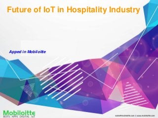Future of IoT in Hospitality Industry
Apped in Mobiloitte
 
