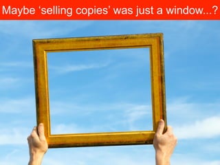 Maybe ‘selling copies’ was just a window...?




                                Gerd Leonhard Media Futurist / The Future...
