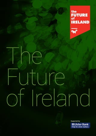 1
The
Future
of Ireland
Supported by:
 