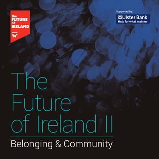 1
The
Future
of Ireland II
Supported by:
Belonging & Community
 