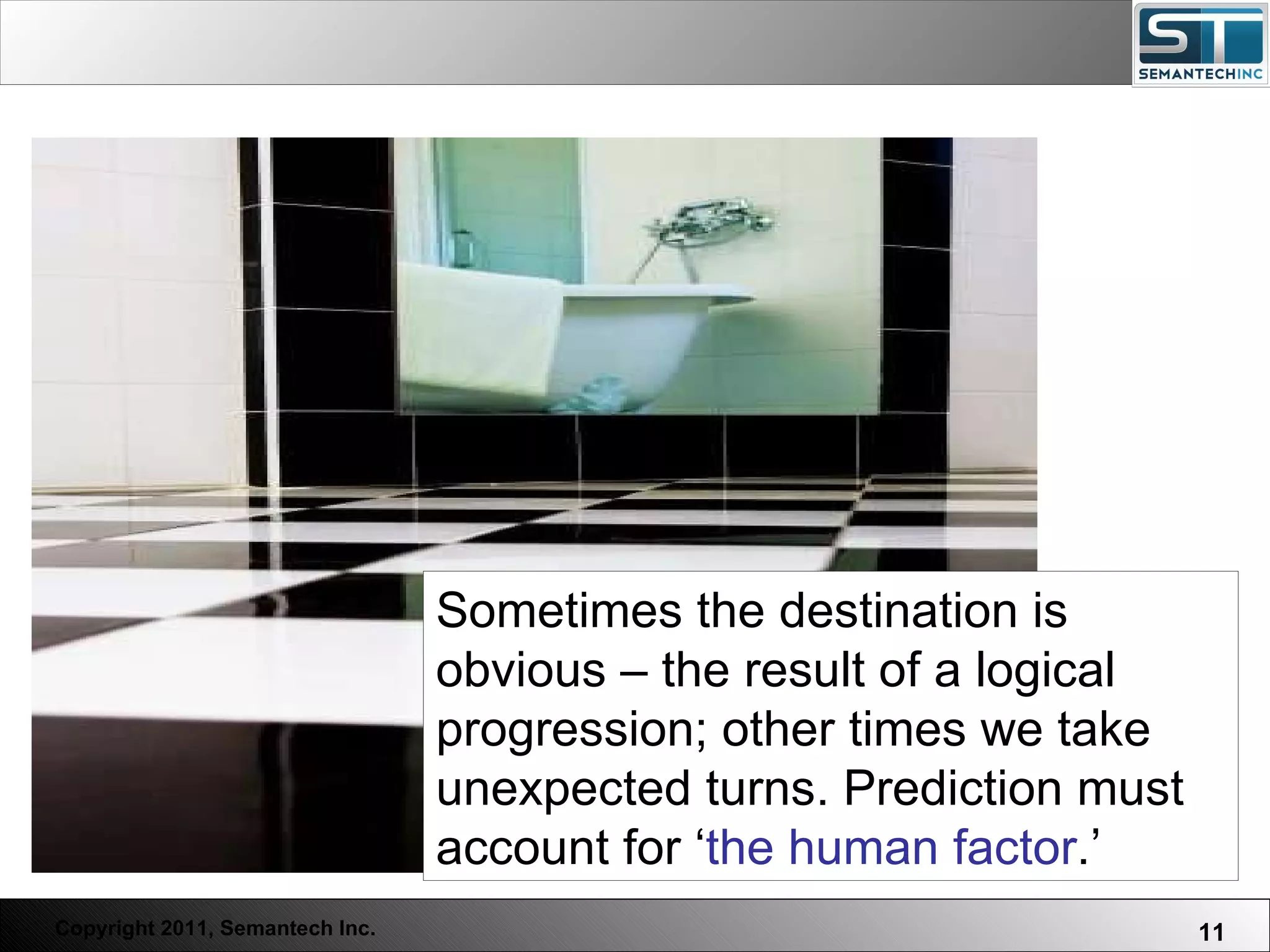 Sometimes the destination is obvious – the result of a logical progression; other times we take unexpected turns. Prediction must account for ‘ the human factor .’ 