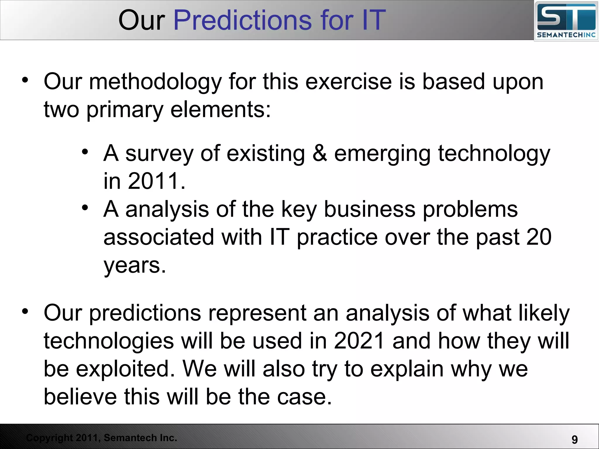 Our  Predictions for IT Web Servers are one thing, Nuclear Reactors are a bit more dangerous – there are systems which absolutely  must not  FAIL. Our methodology for this exercise is based upon two primary elements: A survey of existing & emerging technology in 2011. A analysis of the key business problems associated with IT practice over the past 20 years. Our predictions represent an analysis of what likely technologies will be used in 2021 and how they will be exploited. We will also try to explain why we believe this will be the case.  