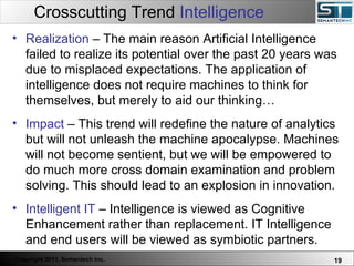 Crosscutting Trend  Intelligence <ul><li>Realization  – The main reason Artificial Intelligence failed to realize its pote...
