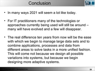 Conclusion <ul><li>In many ways 2021 will seem a lot like today.  </li></ul><ul><li>For IT practitioners many of the techn...