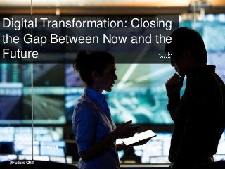 Digital Transformation: Closing
the Gap Between Now and the
Future
#FutureOfIT
 