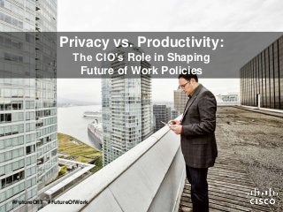 Privacy vs. Productivity:
The CIO’s Role in Shaping
Future of Work Policies
#FutureOfIT #FutureOfWork
 
