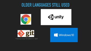 * Famous Linus Torvalds C++ rant!
OLDER LANGUAGES STILL USED
 