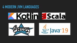 4 MODERN JVM LANGUAGES
 
