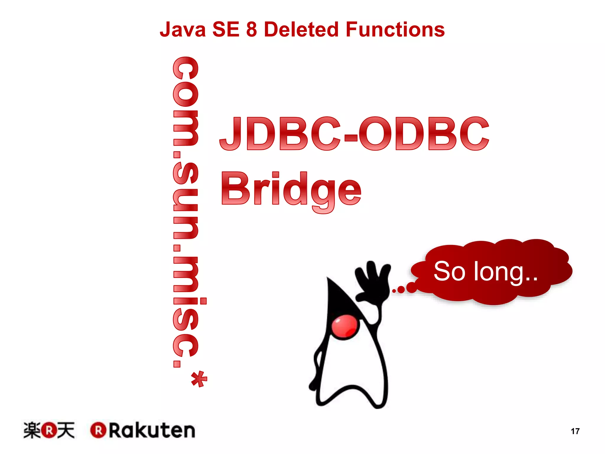 17
Java SE 8 Deleted Functions
So long..
 