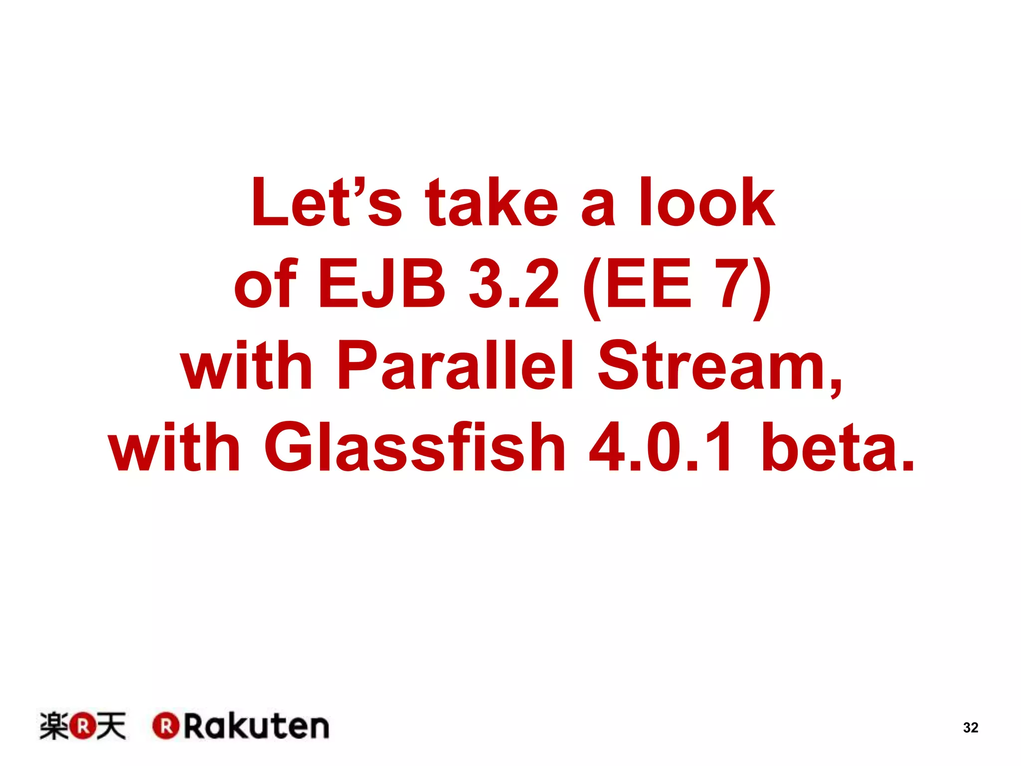 32
Let’s take a look
of EJB 3.2 (EE 7)
with Parallel Stream,
with Glassfish 4.0.1 beta.
 
