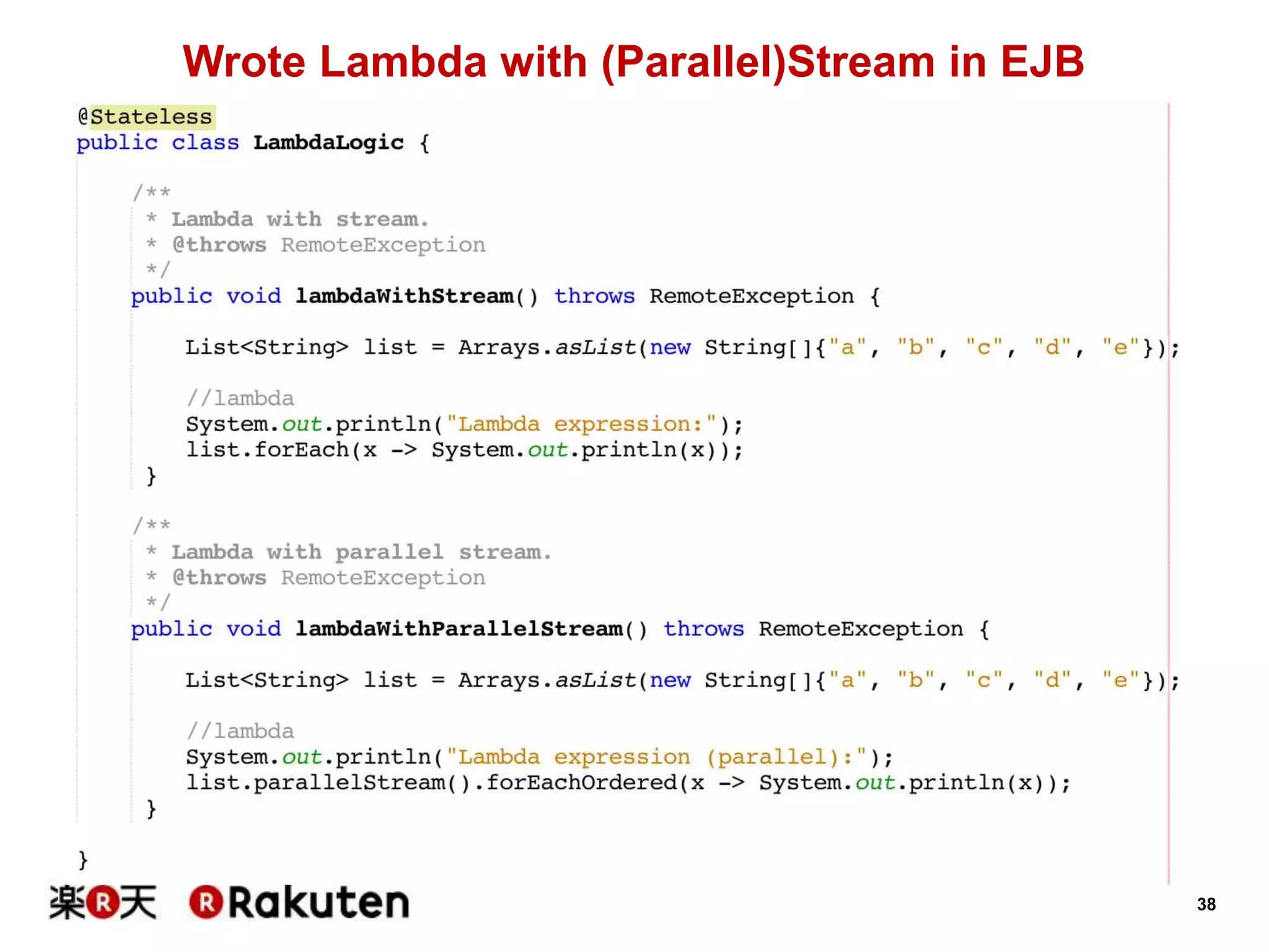 38
Wrote Lambda with (Parallel)Stream in EJB
 