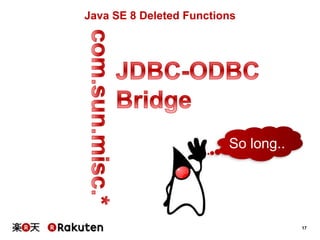 17
Java SE 8 Deleted Functions
So long..
 