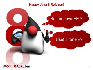 3
Happy Java 8 Release!
But for Java EE ?
Useful for EE?
 