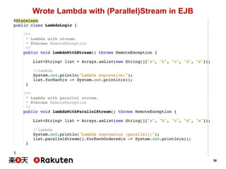 38
Wrote Lambda with (Parallel)Stream in EJB
 