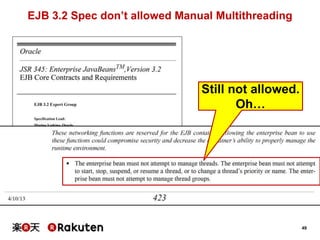 49
EJB 3.2 Spec don’t allowed Manual Multithreading
Still not allowed.
Oh…
 