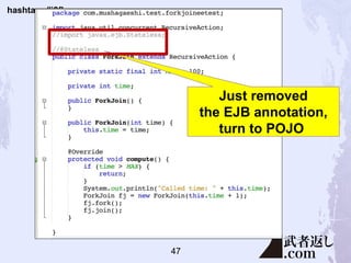 hashtag: #j8fk
Just removed
the EJB annotation,
turn to POJO
47
 