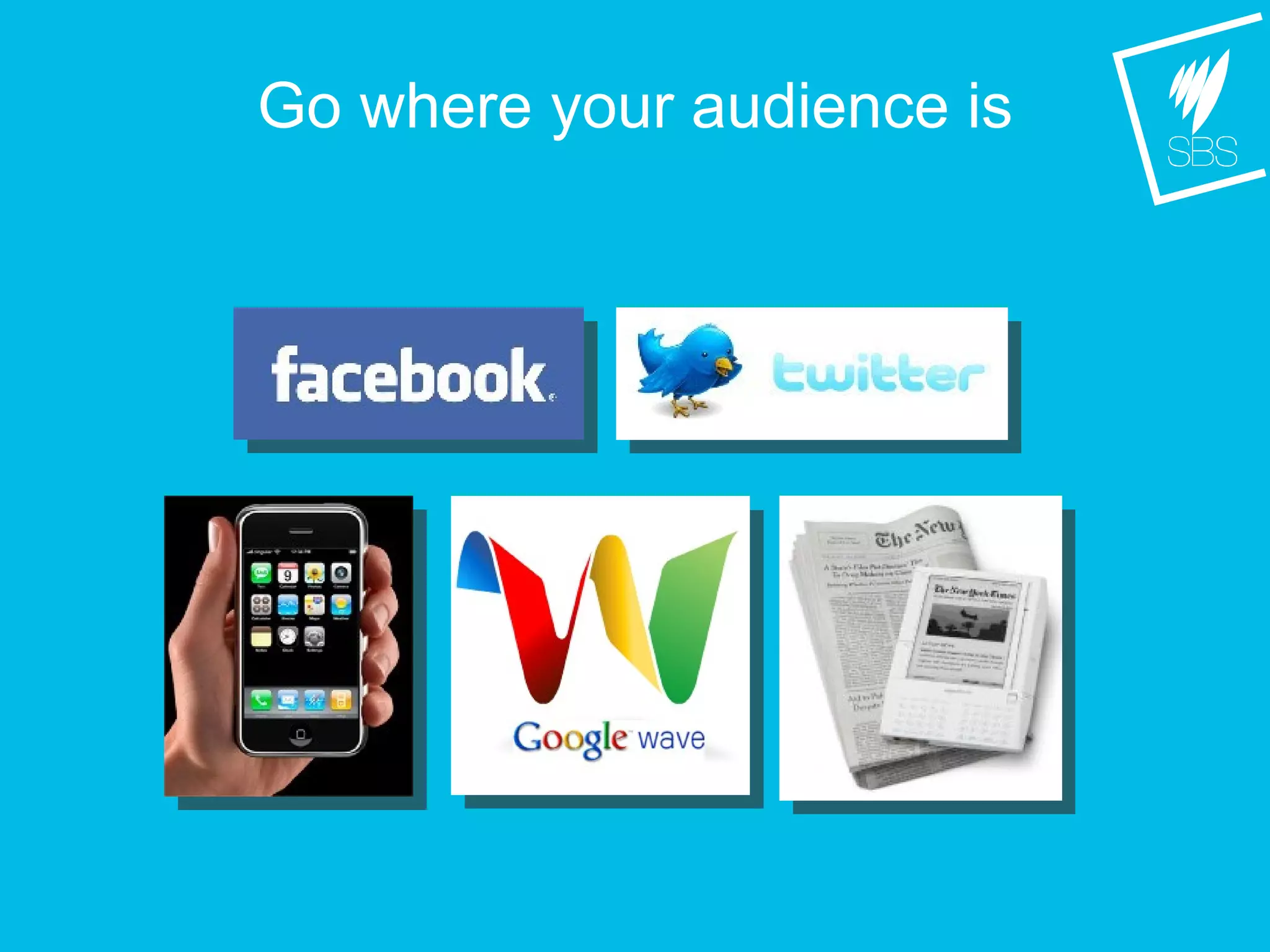 Go where your audience is