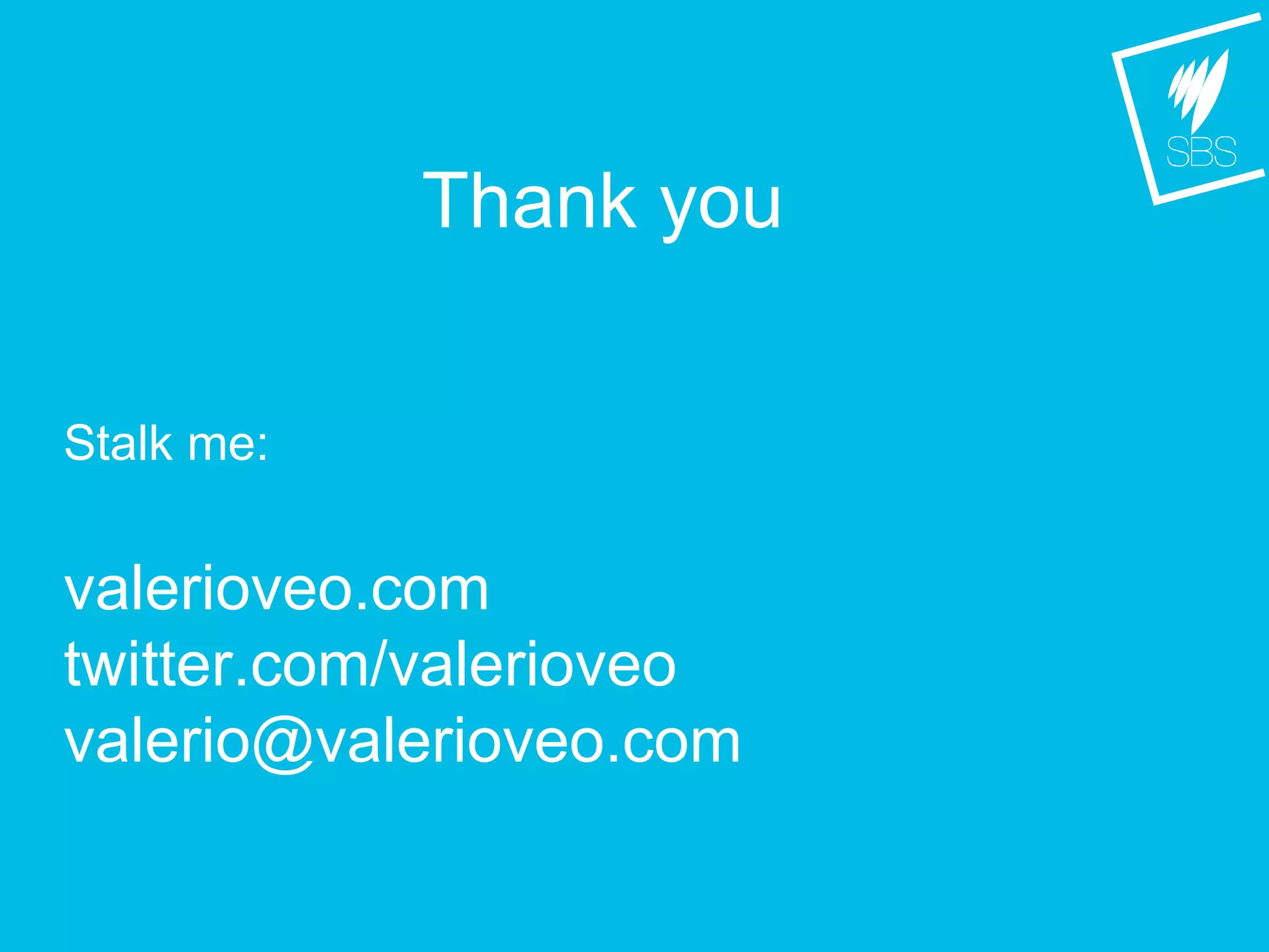 Thank you
Stalk me:
valerioveo.com
twitter.com/valerioveo
valerio@valerioveo.com