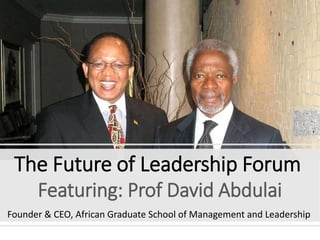 The Future of Leadership Forum
Featuring: Prof David Abdulai
Founder & CEO, African Graduate School of Management and Leadership
 