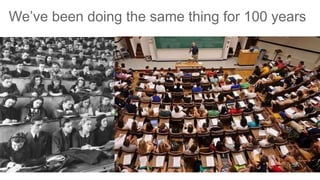 We’ve been doing the same thing for 100 years
 