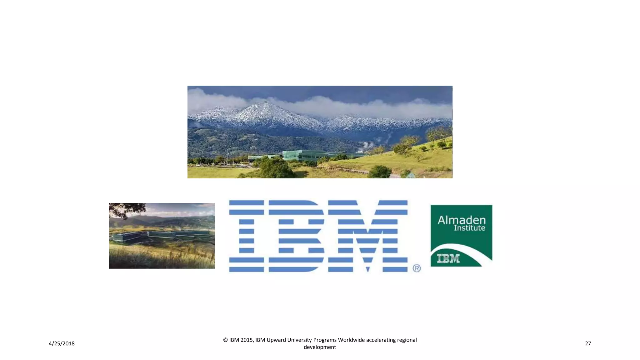 4/25/2018
© IBM 2015, IBM Upward University Programs Worldwide accelerating regional
development
27
 