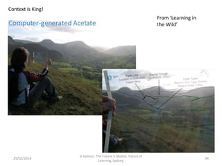 Context is King!
From ‘Learning in
the Wild’

25/02/2014

G.Salmon. The Future is Mobile. Future of
Learning, Sydney.

34

 