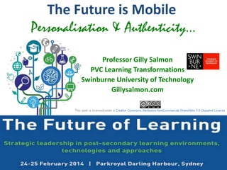 The Future is Mobile
Personalisation & Authenticity...
Professor Gilly Salmon
PVC Learning Transformations
Swinburne University of Technology
Gillysalmon.com

 