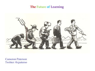 Cameron Paterson 
Twitter: @cpaterso 
The Future of Learning 
 