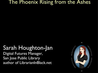 The Future of Libraries and Technology:    The Phoenix Rising from the Ashes ,[object Object],[object Object]