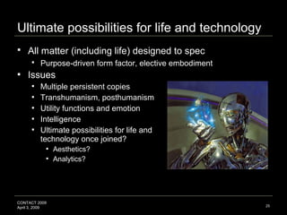 25
CONTACT 2009
April 3, 2009
Ultimate possibilities for life and technology
 All matter (including life) designed to spe...