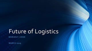 Future of Logistics
MARIAN F. COOK
MARCH 2019
 