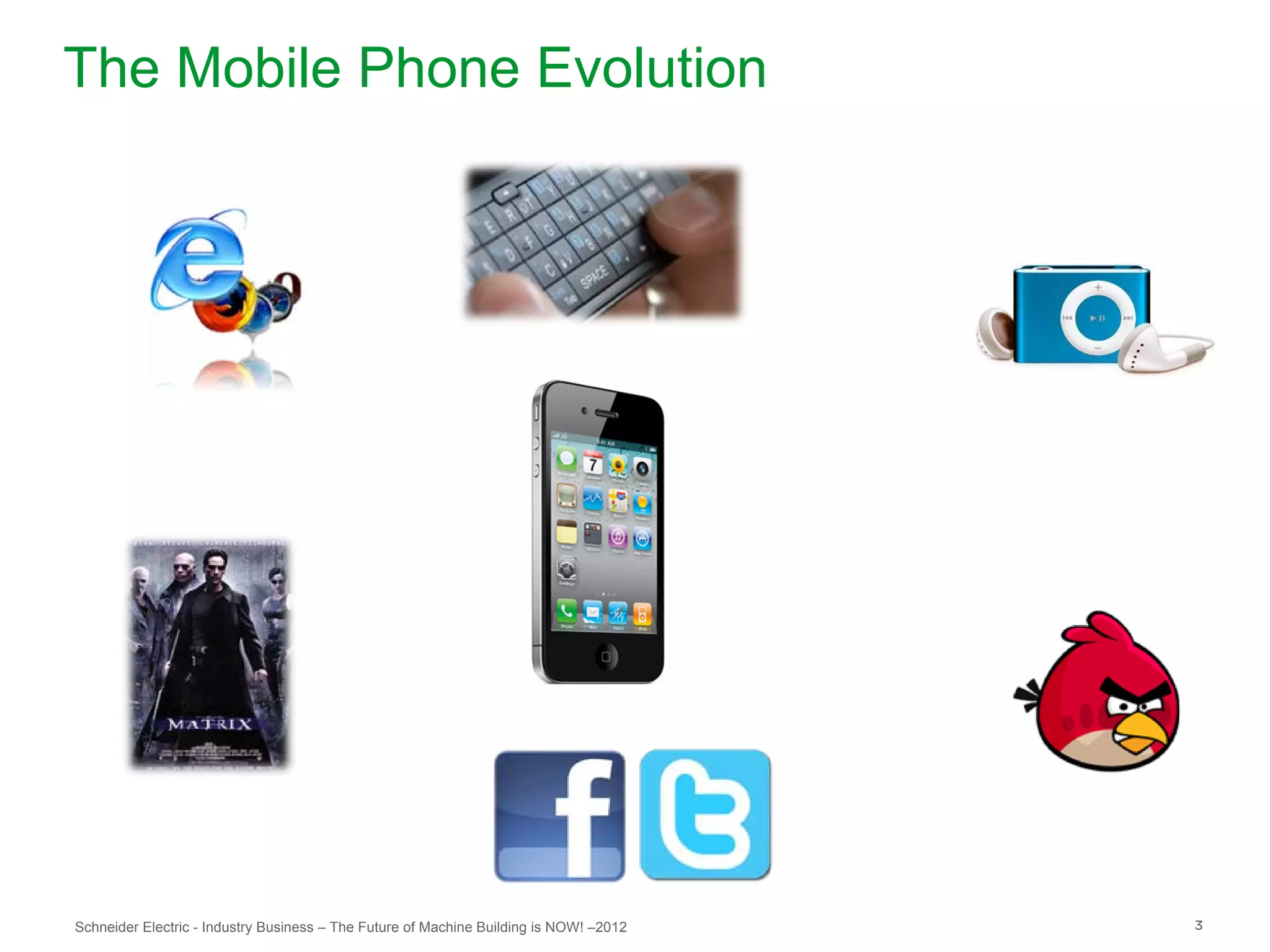 The Mobile Phone Evolution




Schneider Electric - Industry Business – The Future of Machine Building is NOW! –2012   3
 