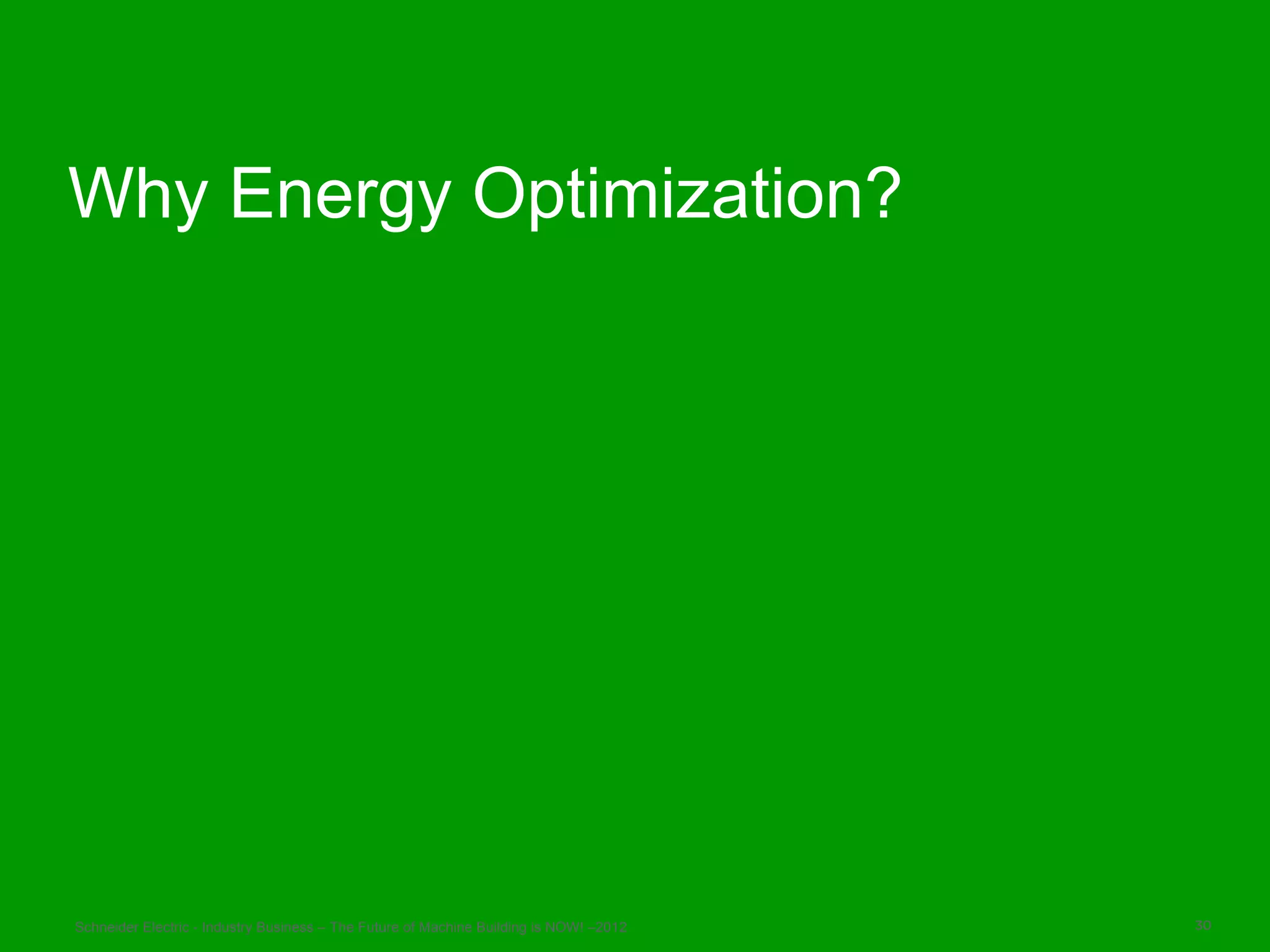 Why Energy Optimization?




Schneider Electric - Industry Business – The Future of Machine Building is NOW! –2012   30
 
