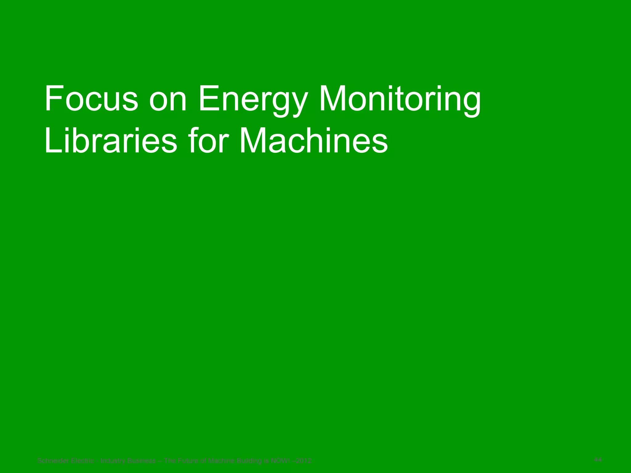 Focus on Energy Monitoring
 Libraries for Machines




Schneider Electric - Industry Business – The Future of Machine Building is NOW! –2012   44
 