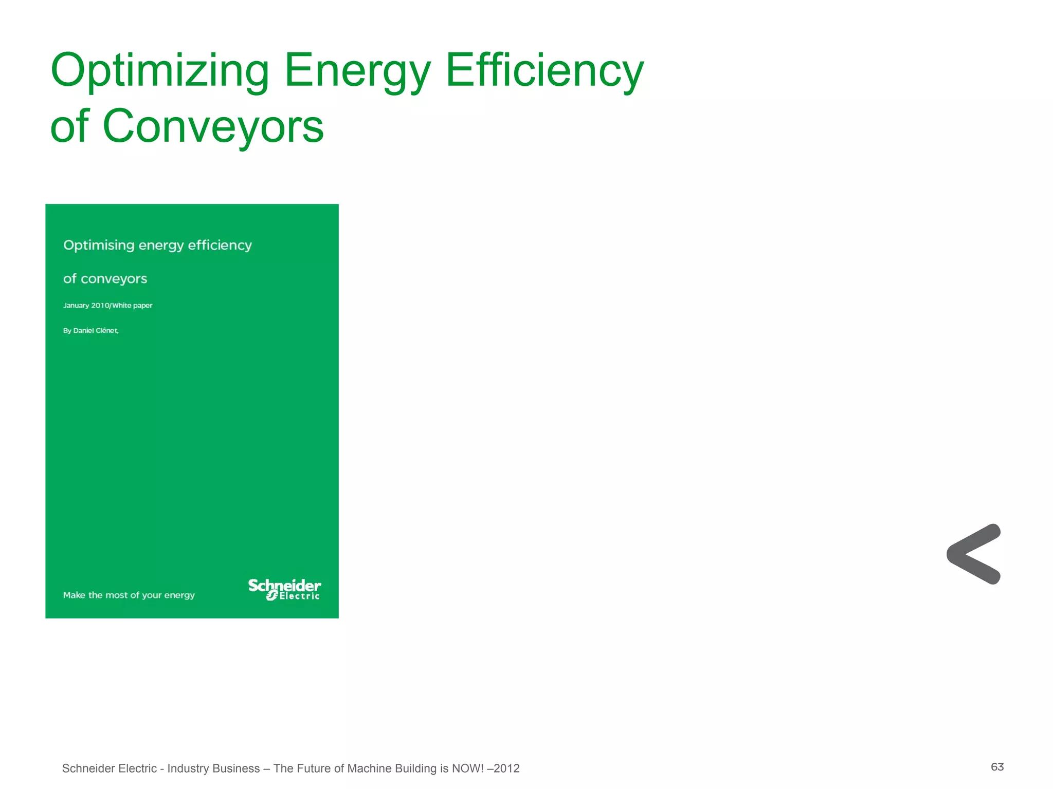 Optimizing Energy Efficiency
of Conveyors




Schneider Electric - Industry Business – The Future of Machine Building is NOW! –2012   63
 