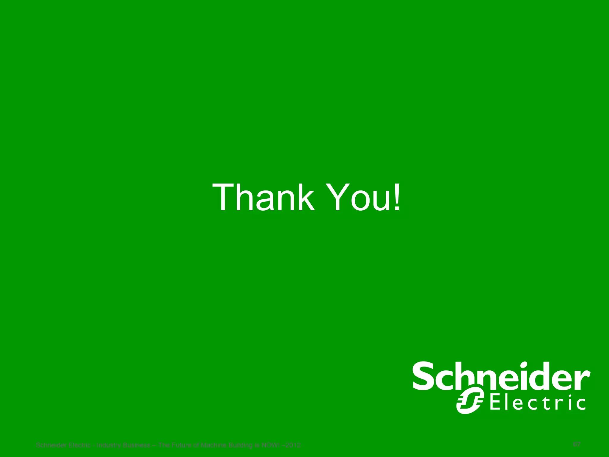 Thank You!




Schneider Electric - Industry Business – The Future of Machine Building is NOW! –2012   67
 