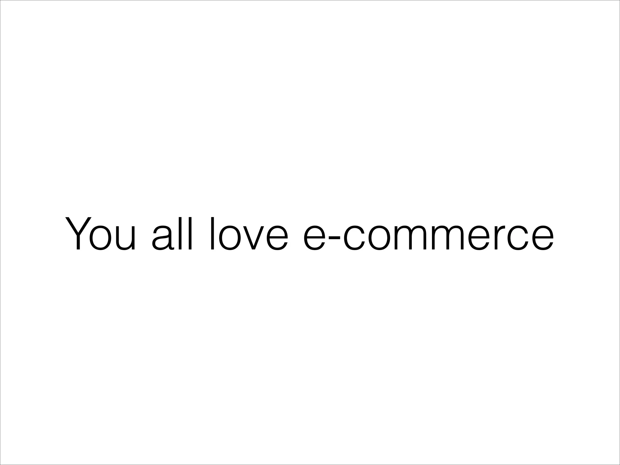 You all love Magento

 