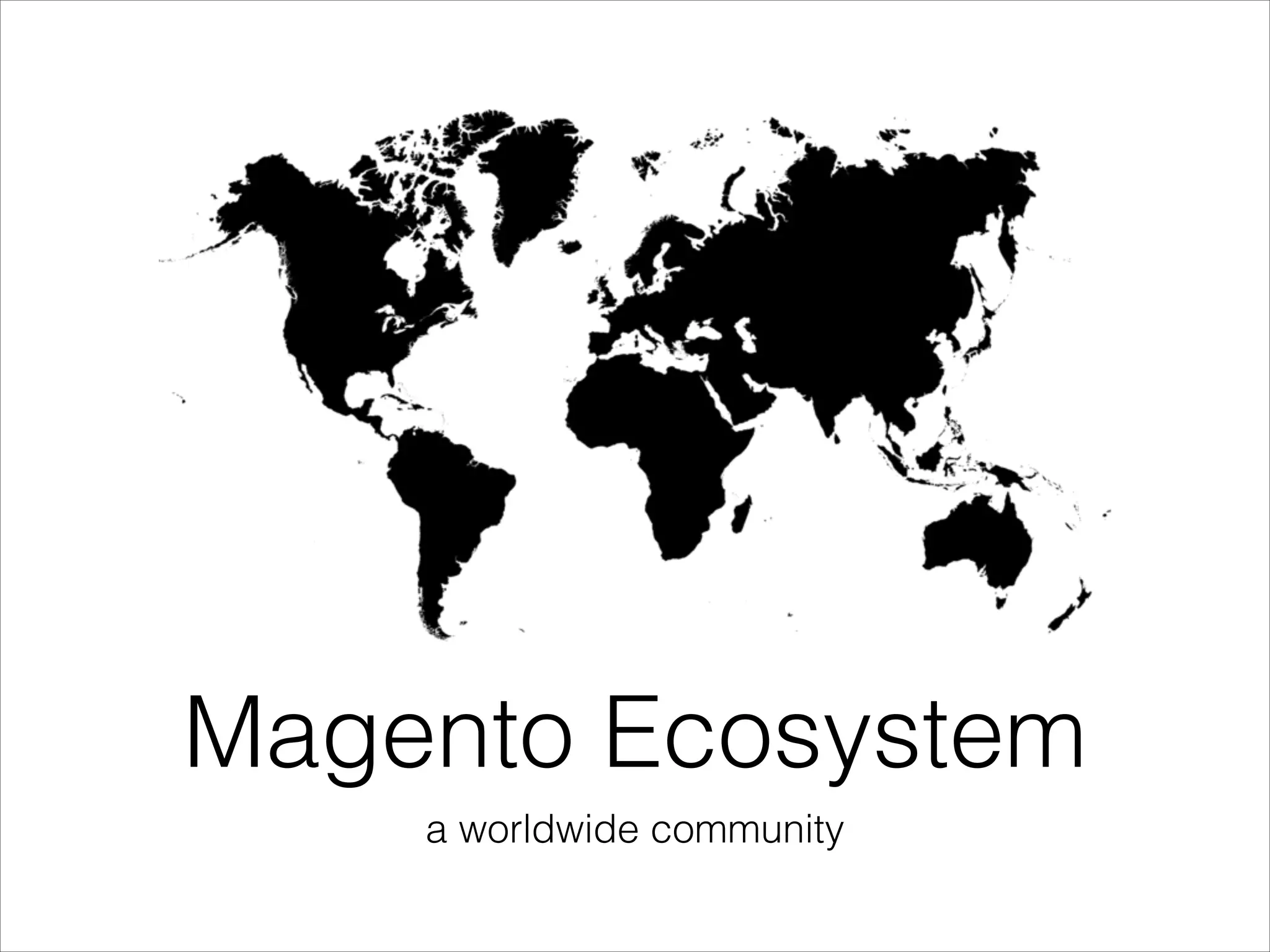 Magento Ecosystem
a worldwide community

 