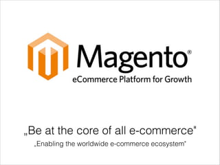 „Be at the core of all e-commerce"
„Enabling the worldwide e-commerce ecosystem"

 