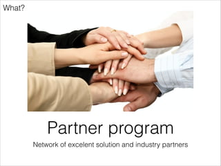 What?

Provide tools
Patches? Forum? Dev tools? Support? Training?
Certiﬁcation? Appstore?

 