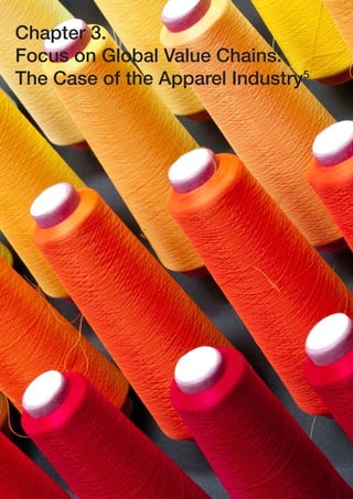 24 The Future of Manufacturing: Driving Capabilities, Enabling Investments
Chapter 3.
Focus on Global Value Chains:
The Case of the Apparel Industry5
 