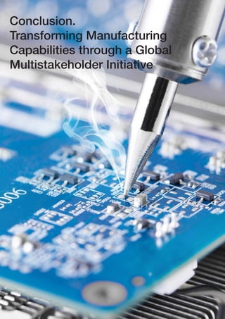 30 The Future of Manufacturing: Driving Capabilities, Enabling Investments
Conclusion.
Transforming Manufacturing
Capabilities through a Global
Multistakeholder Initiative
 