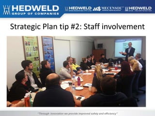 “Through innovation we provide improved safety and efficiency”
Strategic Plan tip #2: Staff involvement
 